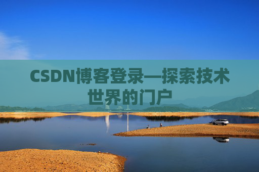 CSDN博客登录—探索技术世界的门户